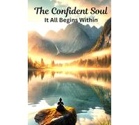 The Confident Soul: It All Begins Within: A Transformational Journal for Gratitude, Self-Healing, Inner Peace, and Manifesting Your Best Life