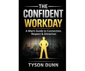 The Confident Workday: A Man’s Guide to Connection, Respect & Attraction