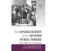 The Configuration of the Spanish Public Sphere: From the Enlightenment to the Indignados (Studies in Latin American and Spanish History, 5)