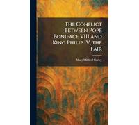 The Conflict Between Pope Boniface VIII and King Philip IV, the Fair