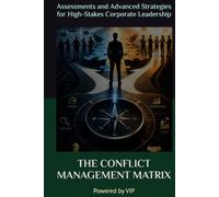 THE CONFLICT MANAGEMENT MATRIX: Assessments and Advanced Strategies for High-Stakes Corporate Leadership (Tests, Games, Trivia & Entertainment)