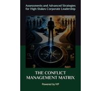 THE CONFLICT MANAGEMENT MATRIX: Assessments and Advanced Strategies for High-Stakes Corporate Leadership (Tests, Games, Trivia & Entertainment)