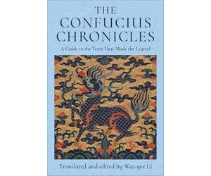 The Confucius Chronicles: A Guide to the Texts That Made the Legend