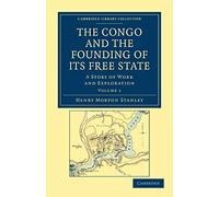 The Congo and the Founding of its Free State: A Story of Work and Exploration: Volume 1 (Cambridge Library Collection - African Studies)