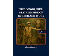 The Congo Free State: Empire of Rubber and Ivory (HISTORY SET B)