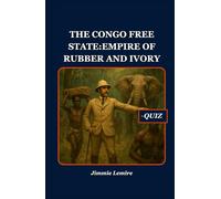 The Congo Free State: Empire of Rubber and Ivory (HISTORY SET B)