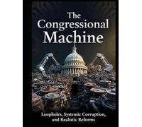 The Congressional Machine: Loopholes, Systemic Corruption, and Realistic Reforms