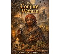 The Conjure Woman: by Charles W. Chesnutt