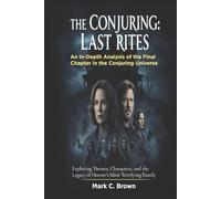 The Conjuring: Last Rites: An In-Depth Analysis of the Final Chapter in the Conjuring Universe: Exploring Themes, Characters, and the Legacy of Horror’s Most Terrifying Family