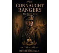 The Connaught Rangers: The Devil's Own: An Irish Regiment in the British Army, 1793-1922