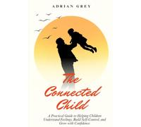 The Connected Child: A Practical Guide to Helping Children Understand Feelings, Build Self-Control, and Grow with Confidence