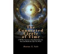 The Connected Circle of Time: A 90-Day System to Stop Repeating the Past and Build the Life You Want
