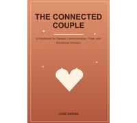 The Connected Couple: A Workbook for Deeper Communication, Trust, and Emotional Intimacy
