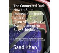 The Connected Dad: How to Build Unbreakable Bonds With Your Child (Even After Divorce, Estrangement, or Busy Schedules): A Single Father’s Guide to ... and Daily Connection (Includes Free Workbook)