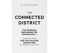 THE CONNECTED DISTRICT: The Problem Was Never the Technology - Lessons from the $100 Billion Graveyard of Failed K-12 Tech (The Connected Leadership Series)