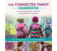 The Connected Family Handbook : Nurturing Kindness, Warmth and Wonder in Children