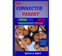 THE CONNECTED PARENT: A SURVIVAL GUIDE FOR RAISING NEURODIVERGENT CHILDREN".: Strategies, Tools, and Emotional Support for Raising Neurodivergent Kids with Confidence"