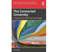 The Connected University: A Space and a Place for Knowledge (World Issues in the Philosophy and Theory of Higher Education)