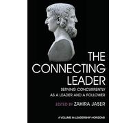 The Connecting Leader: Serving Concurrently as a Leader and a Follower (Leadership Horizons)