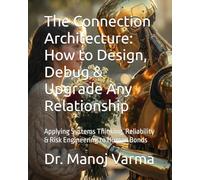 The Connection Architecture: How to Design, Debug & Upgrade Any Relationship: Applying Systems Thinking, Reliability & Risk Engineering to Human Bonds ... - CONTROL YOUR MIND, SOUL, HEART AND BODY)