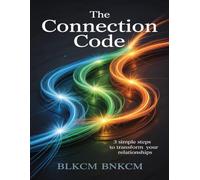 The Connection Code: 3 Simple Steps to Transform Your Relationships