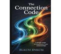 The Connection Code: 3 Simple Steps to Transform Your Relationships