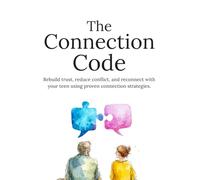 The Connection Code: How to Talk to Your Teen, Build Trust, and Strengthen Your Relationship Without Conflict