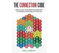 The Connection Code: How To Use The Power Of Community To Improve Every Area Of Your Life