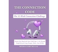 The Connection Code: The 52-W onnection Challenge: Deepen Your Bond with Your Child (Ages 5-18) Through Simple Rituals Using Prompts, Music, Voice & Play