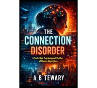 THE CONNECTION DISORDER: A Tech-Noir Psychological Thriller of Human Algorithms (The Fractured Identity Psychological Thrillers)