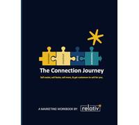 The Connection Journey: Sell Easier, Sell Faster, Sell More - and Get Customers to Sell for You