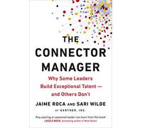 The Connector Manager: Why Some Leaders Build Exceptional Talent-and Others Don’t