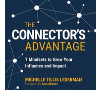 The Connector's Advantage: 7 Mindsets to Grow Your Influence and Impact