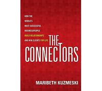 The Connectors: How the World's Most Successful Businesspeople Build Relationships and Win Clients for Life
