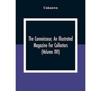 The Connoisseur, An Illustrated Magazine For Collectors (Volume XVI)