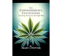 The Connoisseur's Cultivation: Growing Marijuana the Right Way: 2 (Mary J Potter's Cannabis)