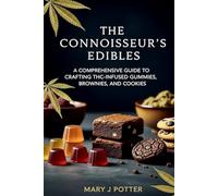 The Connoisseur's Edibles: A Comprehensive Guide to Crafting THC-Infused Gummies, Brownies, and Cookies: 1 (Mary J Potter's Cannabis)