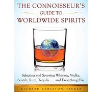 The Connoisseur's Guide to Worldwide Spirits: Selecting and Savoring Whiskey, Vodka, Scotch, Rum, Tequila . . . and Everything Else (Expert’s Guide to ... and Savoring Every Spirit in the World)