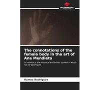 The connotations of the female body in the art of Ana Mendieta: In relation to the historical and artistic context in which his life developed
