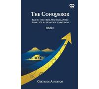 The Conqueror Being The True And Romantic Story Of Alexander Hamilton Book I