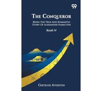 The ConquerorBeing The True And Romantic Story Of Alexander Hamilton Book Iv (Edition1)