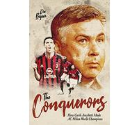The Conquerors : How Carlo Ancelotti Made AC Milan World Champions