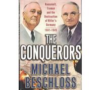 The Conquerors: Roosevelt, Truman and the Destruction of Hitler's Germany