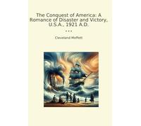 The Conquest of America: A Romance of Disaster and Victory, U.S.A., 1921 A.D. (Classic Books)