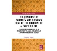 The Conquest of Santarém and Goswin’s Song of the Conquest of Alcácer do Sal: Editions and Translations of De expugnatione Scala nd Gosuini de ... carmen (Crusade Texts in Translation)