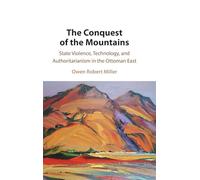 The Conquest of the Mountains: State Violence, Technology, and Authoritarianism in the Ottoman East