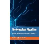 The Conscious Algorithm: When Machines Learn to Experience (Artifical Intelligence Series)