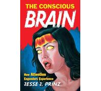 The Conscious Brain How Attention Engenders Experience (Philosophy of Mind)