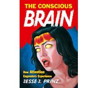 The Conscious Brain How Attention Engenders Experience (Philosophy of Mind)