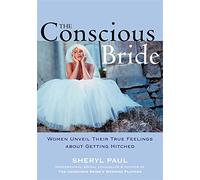 The Conscious Bride: Women Unveil Their True Feelings about Getting Hitched (Women Talk About)